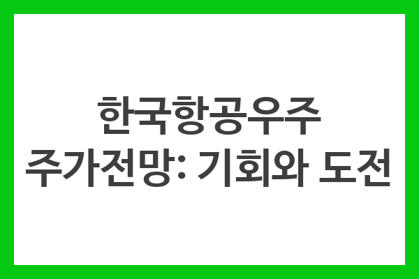 한국항공우주 주가전망: 기회와 도전