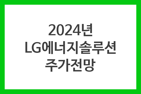 2024년 LG에너지솔루션 주가전망